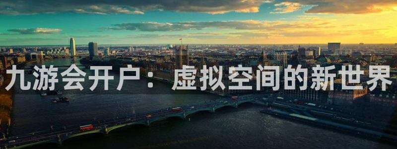 美狮贵宾会3官网：九游会开户：虚拟空间的新世界