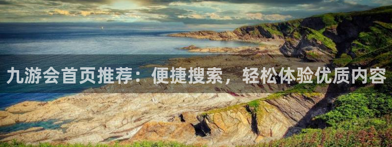美狮贵宾会注册链接入口：九游会首页推荐：便捷搜索，轻松体验优质内容