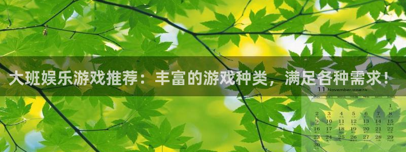 美狮贵宾会注册官网入口：大班娱乐游戏推荐：丰富的游戏种类，满足各种需求！