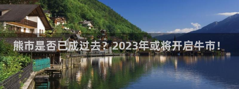 美狮贵宾会是大平台吗：熊市是否已成过去？2023年或将开启牛市！
